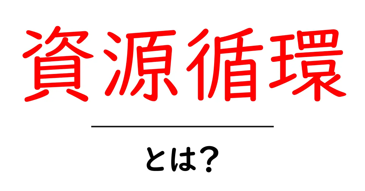 資源循環とは?地球を守るために知っておきたい重要な考え方共起語・同意語も併せて解説!