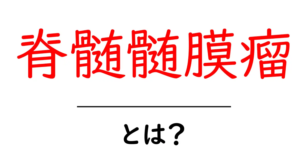 脊髄髄膜瘤とは?その原因や症状、治療法について知ろう共起語・同意語も併せて解説!