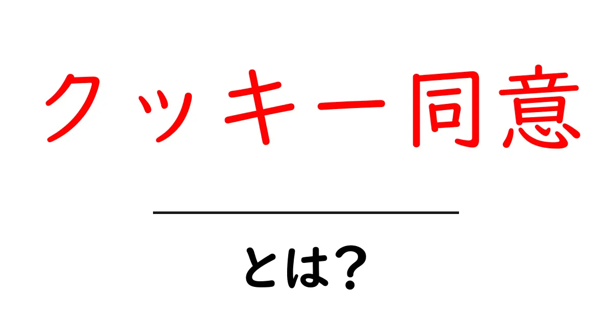 クッキー同意とは?インターネットでのプライバシーを守るための重要な仕組み共起語・同意語も併せて解説!