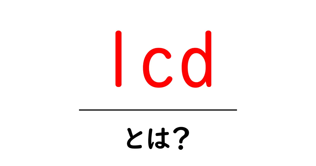 LCDとは?私たちの生活にどのように使われているのか解説します!共起語・同意語も併せて解説!