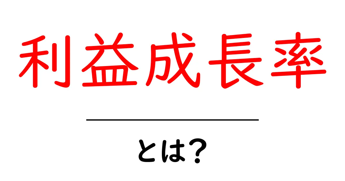 利益成長率とは?企業の成長を示す重要な指標をわかりやすく解説!共起語・同意語も併せて解説!