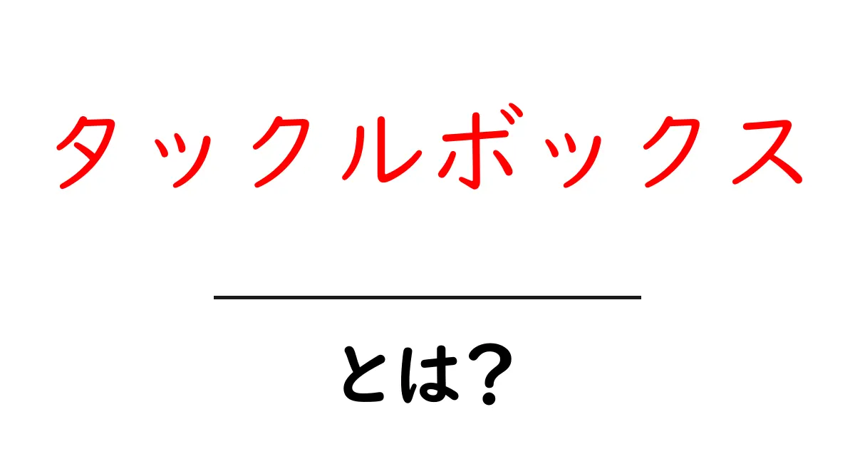 タックルボックスとは?釣りの必需品を徹底解説!共起語・同意語も併せて解説!