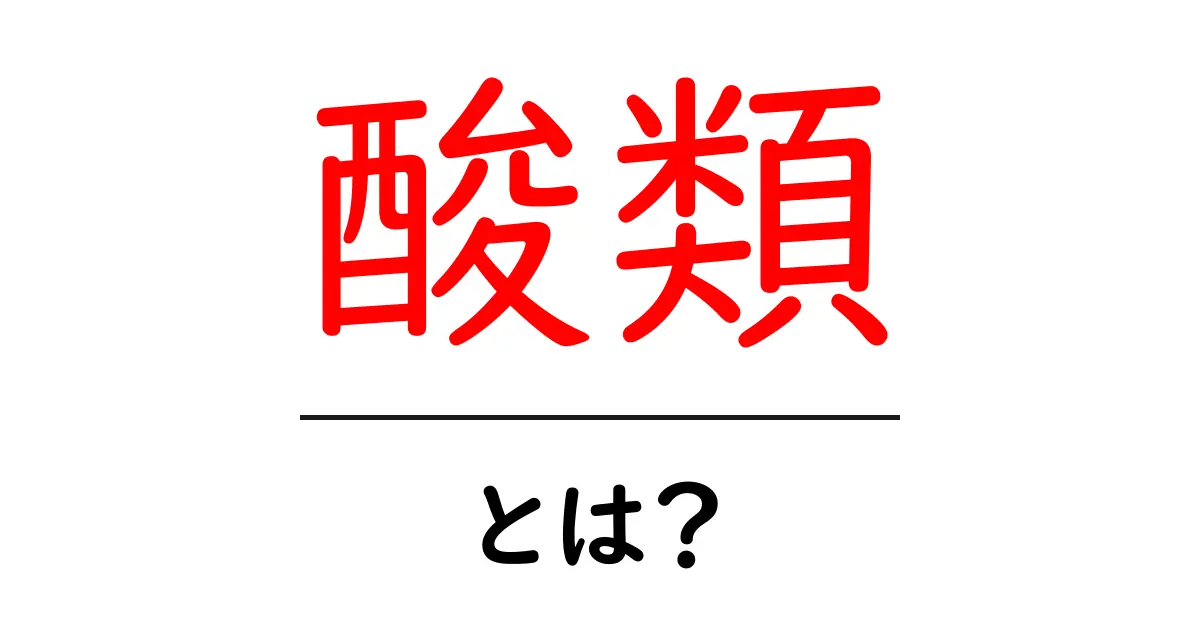 酸類とは？その基本から実生活での利用まで解説！共起語・同意語も併せて解説！