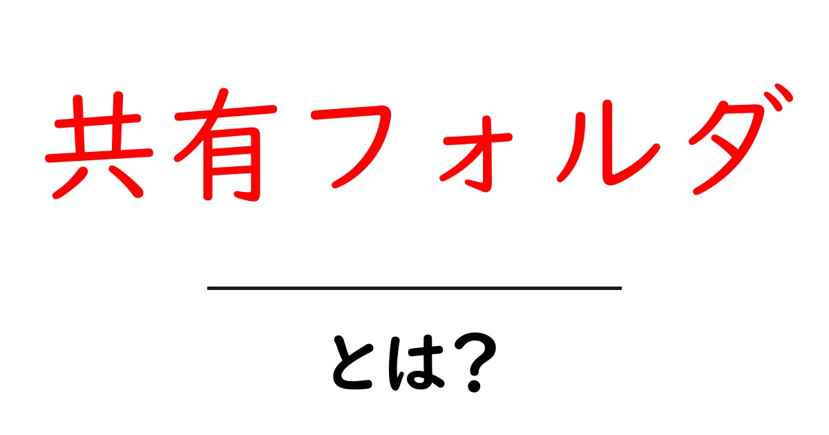 「共有フォルダ」とは？ データを簡単に共有する便利な仕組みを解説！共起語・同意語も併せて解説！