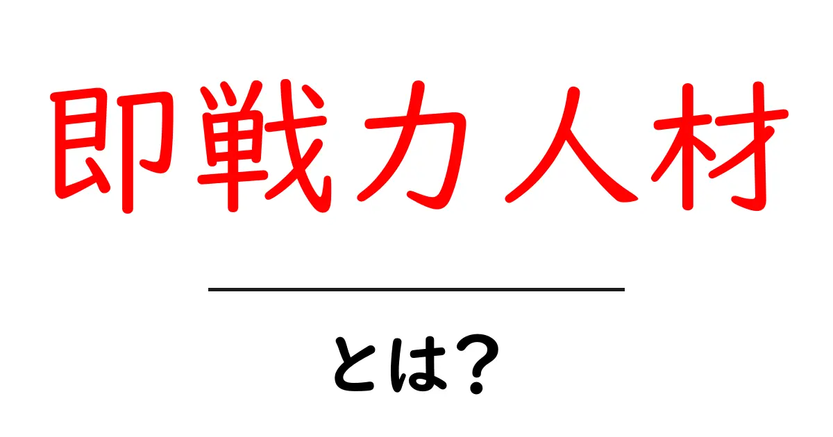 即戦力人材とは?企業で求められるスキルと特長を徹底解説!共起語・同意語も併せて解説!