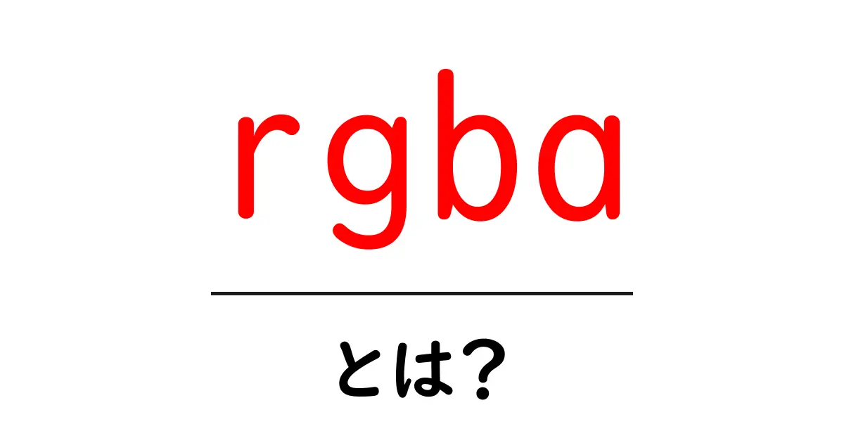 初心者必見!RGBAとは?色を自由に表現する方法を解説共起語・同意語も併せて解説!