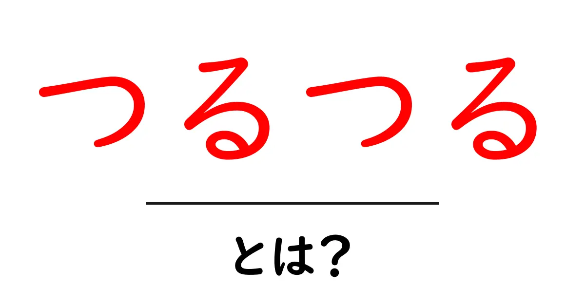 「つるつる」とは?その意味や使い方を詳しく解説!共起語・同意語も併せて解説!