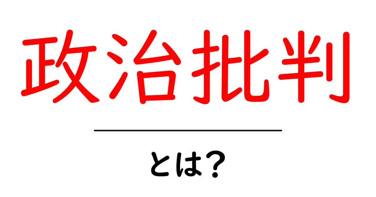 政治批判とは?意義や影響、そして私たちの役割を考えよう!共起語・同意語も併せて解説!