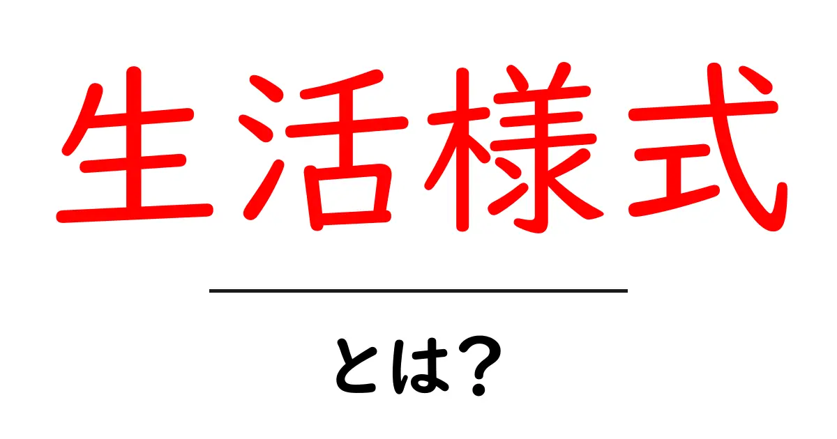 生活様式とは？私たちの暮らしを形作る重要な要素共起語・同意語も併せて解説！