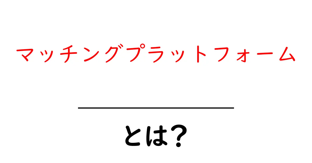 マッチングプラットフォームとは？人と人をつなぐ新しいサービスの全貌を解説共起語・同意語も併せて解説！