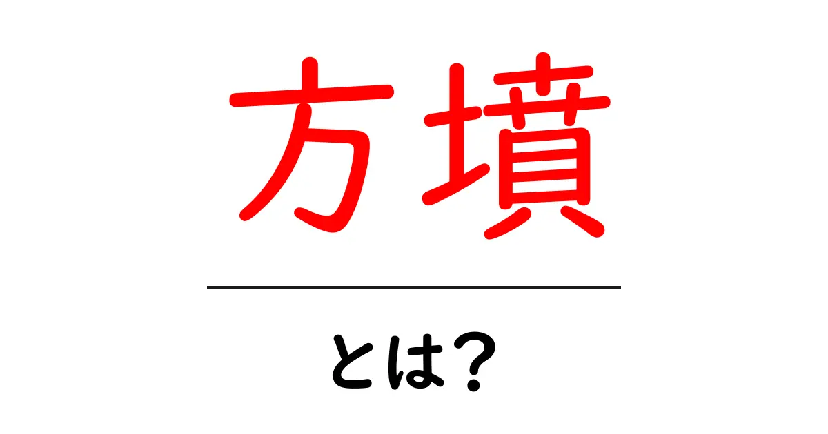 方墳とは？古代の謎に迫る日本の方墳文化共起語・同意語も併せて解説！