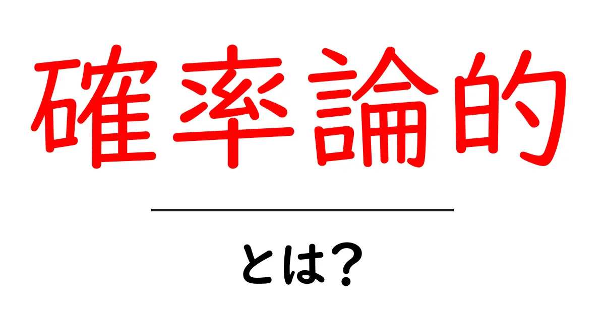 確率論的とは？日常生活での使い方を簡単に説明します！共起語・同意語も併せて解説！