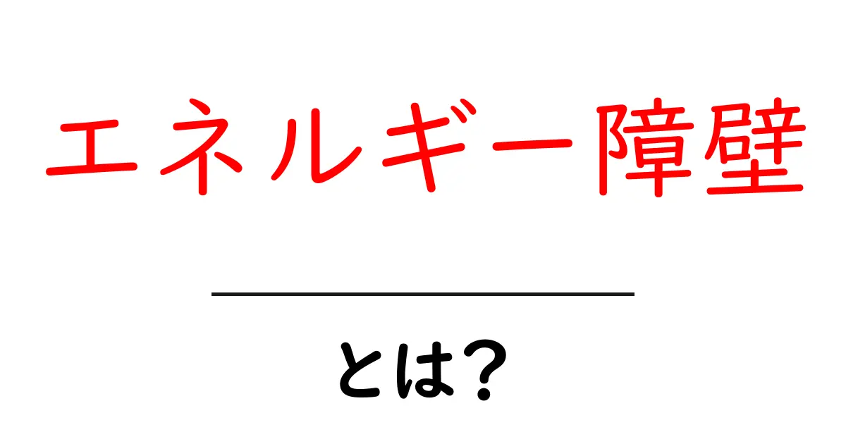 エネルギー障壁とは？知っておくべき基礎知識と身の回りの例共起語・同意語も併せて解説！
