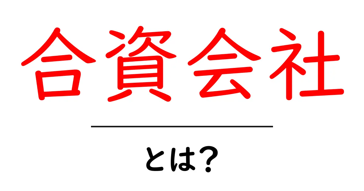 合資会社とは?仕組みや特徴を簡単に解説共起語・同意語も併せて解説!