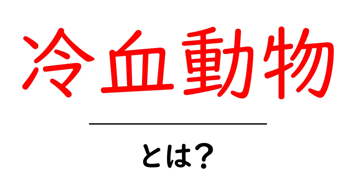 冷血動物とは?その特徴と生態をわかりやすく解説!共起語・同意語も併せて解説!