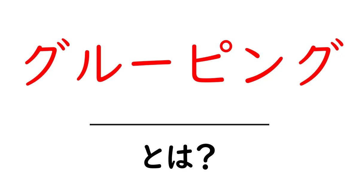 グルーピングとは?理解を深めるための基本ガイド共起語・同意語も併せて解説!
