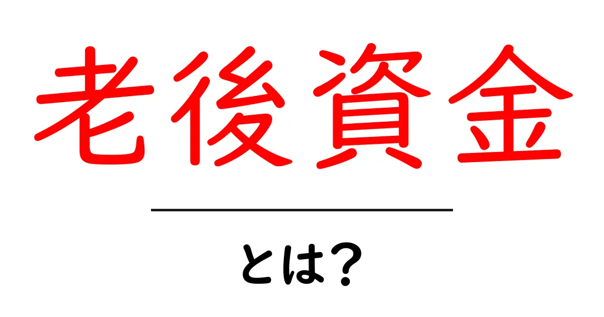 老後資金とは？安心して老後を迎えるための準備方法共起語・同意語も併せて解説！