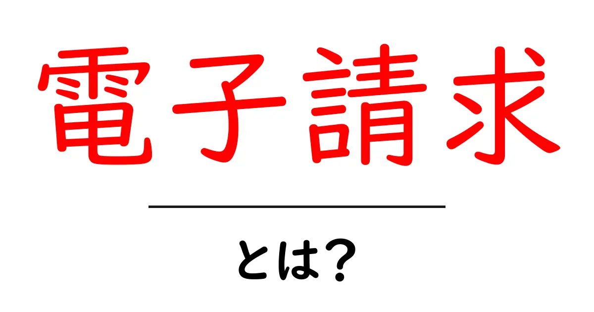 電子請求とは？これからのビジネスに必要な仕組みを解説！共起語・同意語も併せて解説！