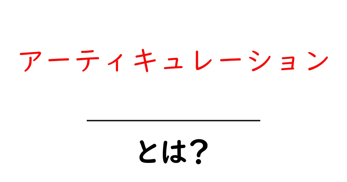 アーティキュレーションとは?言葉や音の表現を深く理解しよう!共起語・同意語も併せて解説!