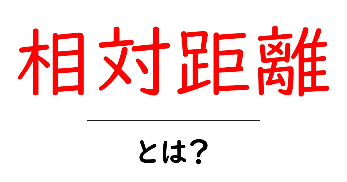 相対距離とは?意味や使い方をわかりやすく解説共起語・同意語も併せて解説!