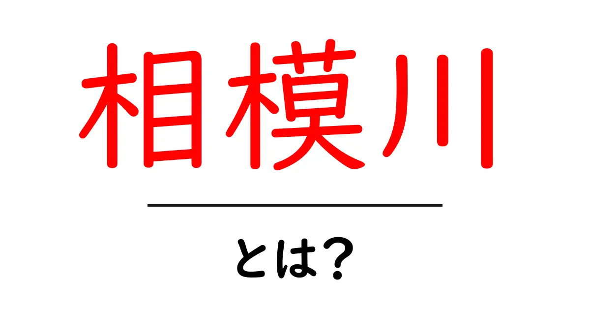 相模川の魅力を知ろう！自然と歴史が織りなす美しい川の全貌共起語・同意語も併せて解説！