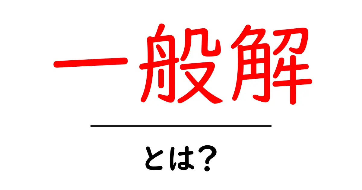 一般解とは?中学生にもわかる基本の解説共起語・同意語も併せて解説!