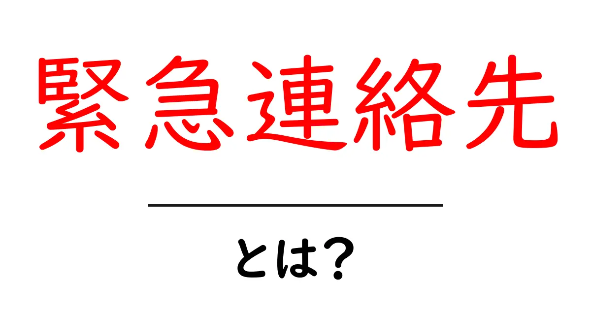 緊急連絡先とは?大切な人とつながるための基礎知識共起語・同意語も併せて解説!