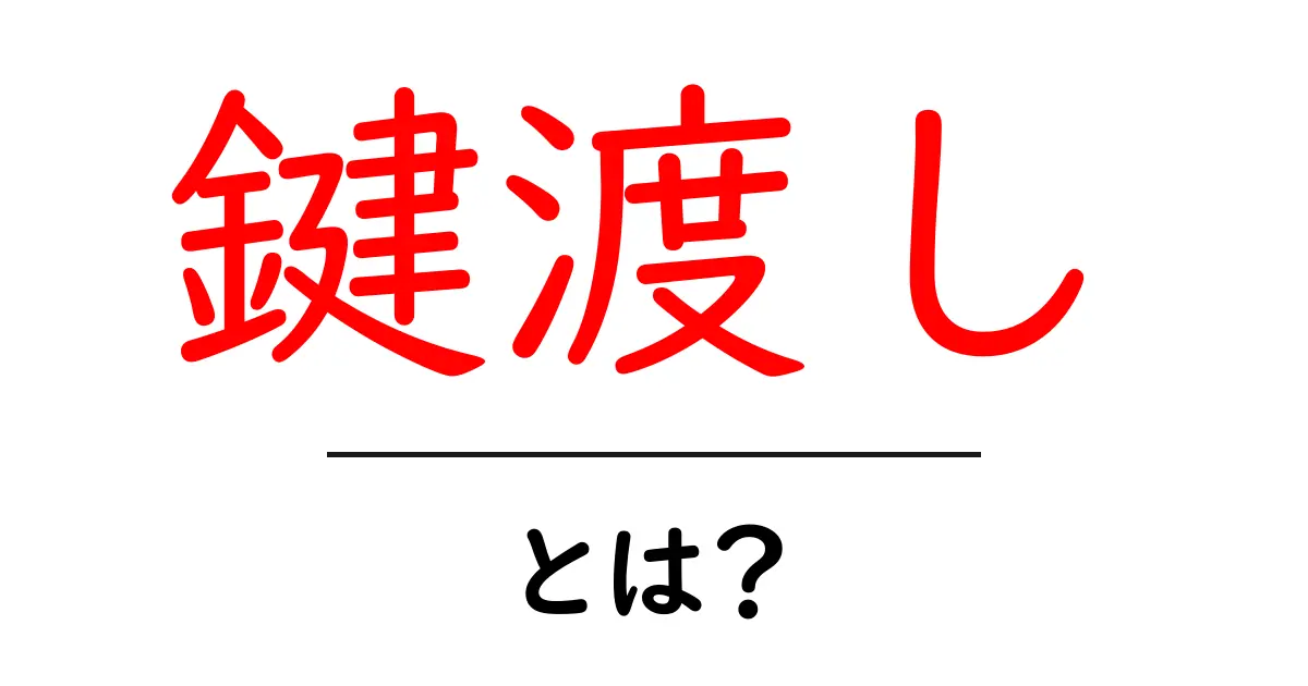 「鍵渡し」とは?その意味と重要性を徹底解説!共起語・同意語も併せて解説!