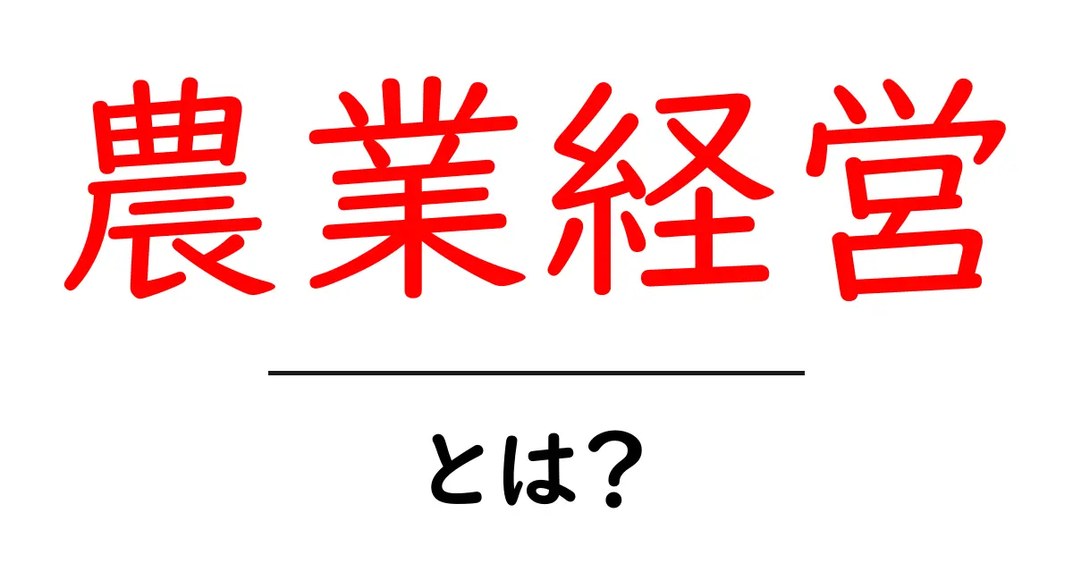 農業経営とは?成功する農業ビジネスの秘訣を解説!共起語・同意語も併せて解説!