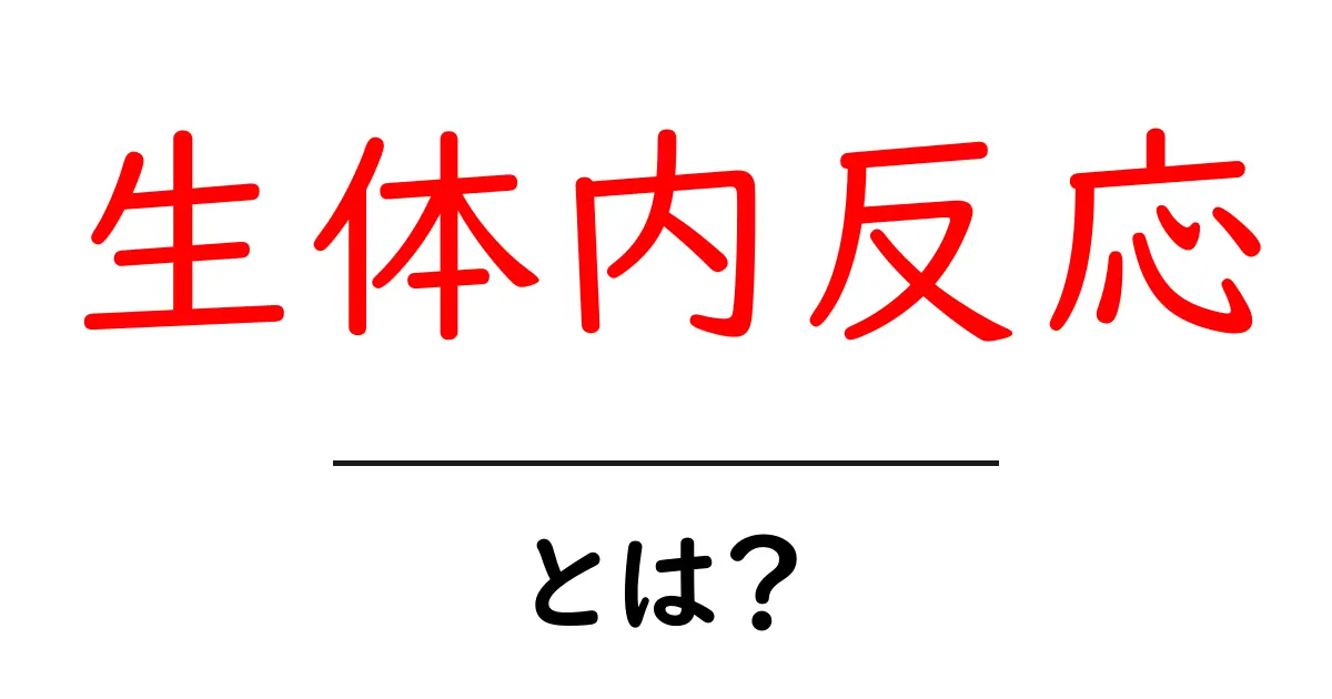 生体内反応とは?私たちの体で起こる不思議な現象を解説!共起語・同意語も併せて解説!