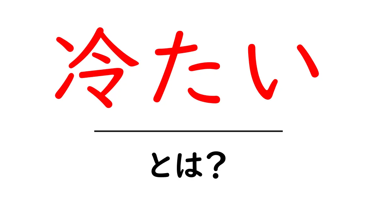 「冷たい」という言葉の意味や使い方をわかりやすく解説!共起語・同意語も併せて解説!