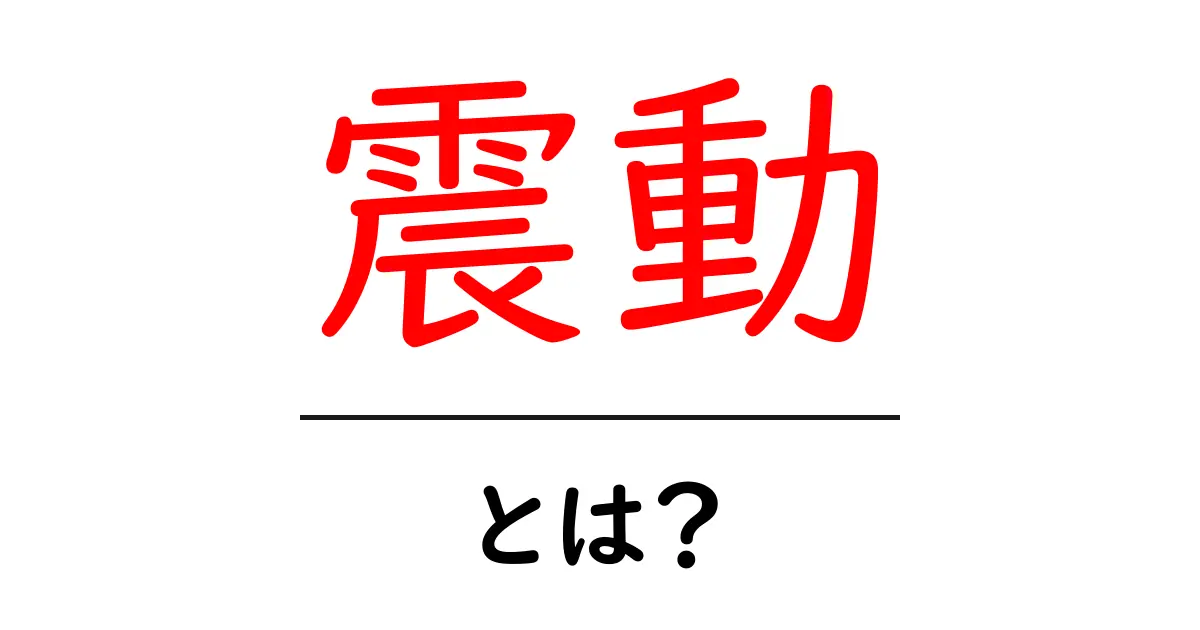 震動とは?その正体と日常生活に与える影響を解説共起語・同意語も併せて解説!