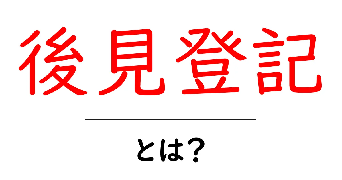 後見登記とは?その目的と手続きについてわかりやすく解説共起語・同意語も併せて解説!