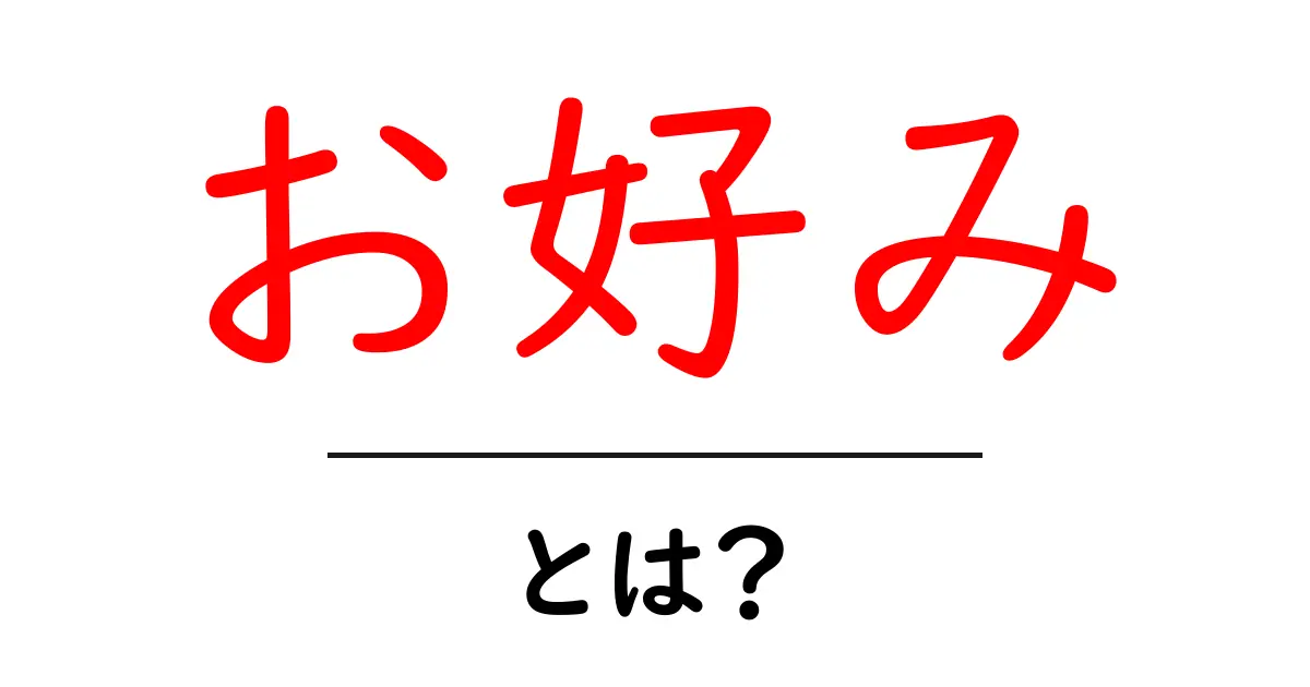 「お好み」とは?その意味や使い方をわかりやすく解説!共起語・同意語も併せて解説!