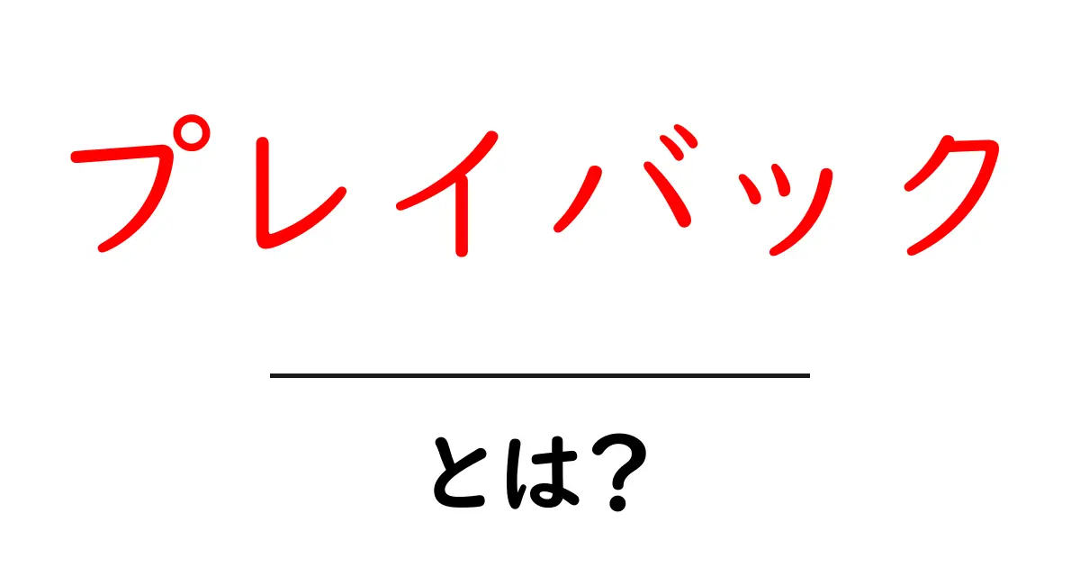 プレイバックとは?その意味や使い方をわかりやすく解説!共起語・同意語も併せて解説!