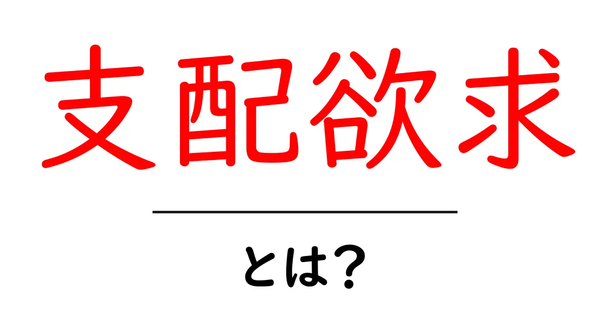 支配欲求とは?その意味と私たちの心の中の影響を解説!共起語・同意語も併せて解説!