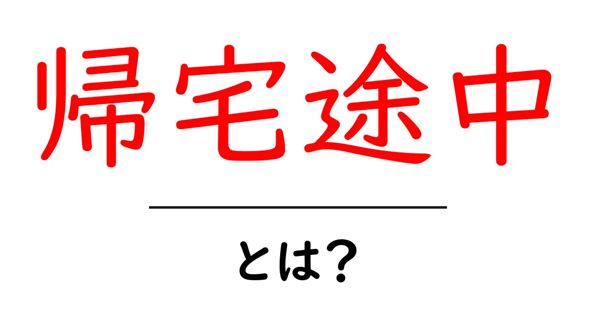 帰宅途中とは？日常の大切な時間を見逃すな！共起語・同意語も併せて解説！
