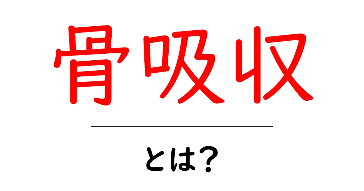 骨吸収とは?その仕組みと健康への影響を解説共起語・同意語も併せて解説!