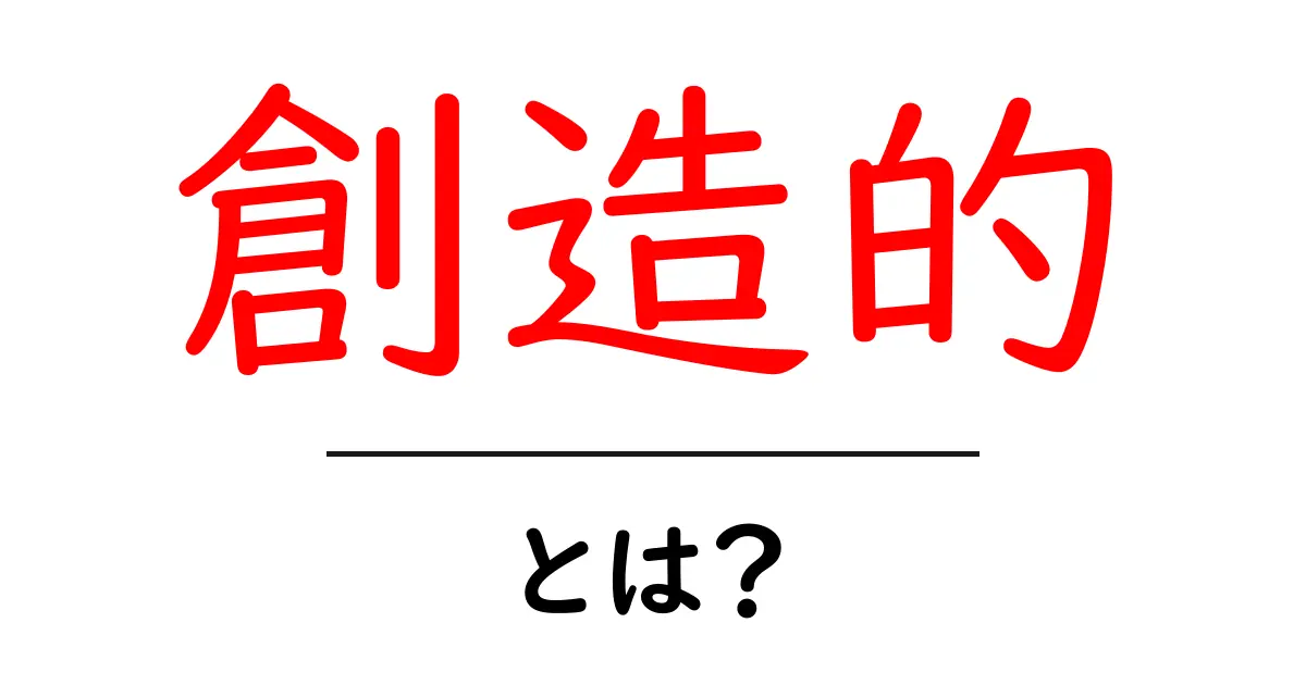 「創造的」とは?アイデアを生み出す力について解説します!共起語・同意語も併せて解説!