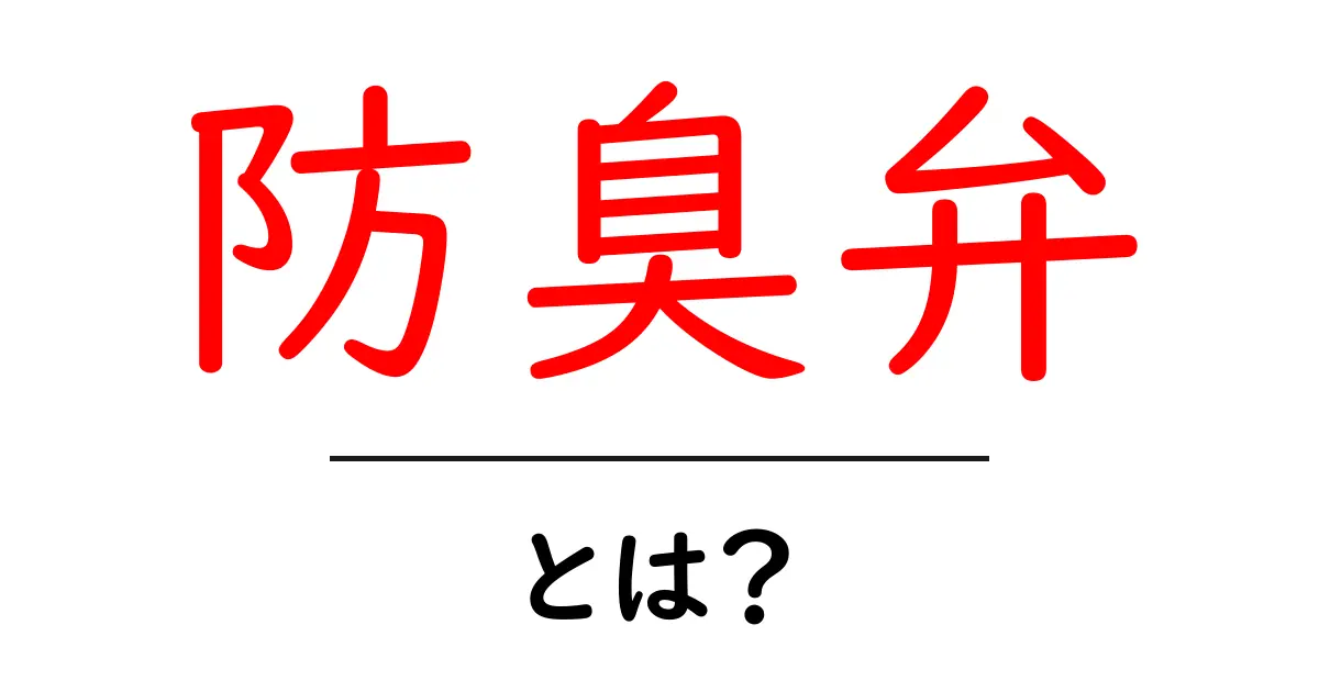 防臭弁とは？その仕組みや役割をわかりやすく解説！共起語・同意語も併せて解説！