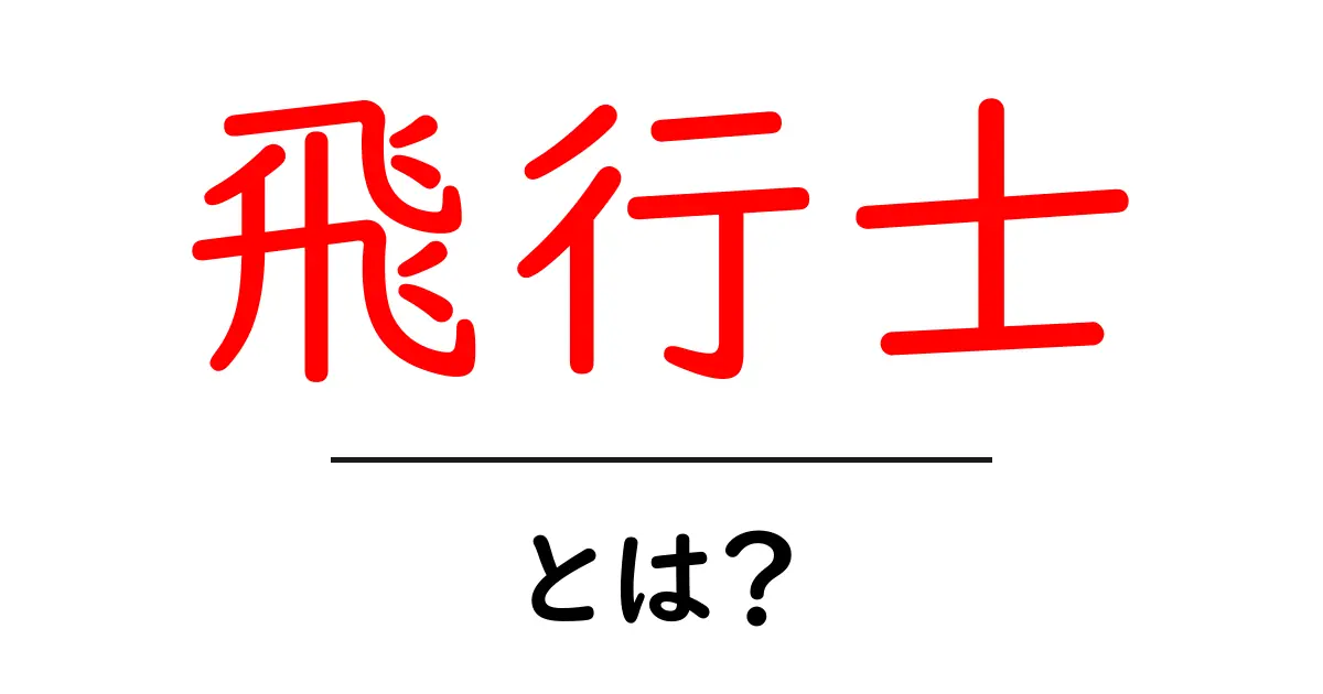 飛行士とは?その仕事や魅力を詳しく解説!共起語・同意語も併せて解説!