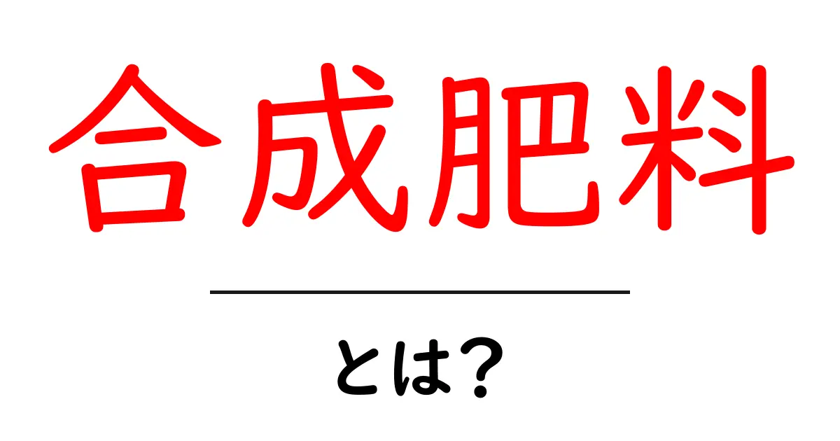 合成肥料とは？その効果と使用方法をわかりやすく解説！共起語・同意語も併せて解説！