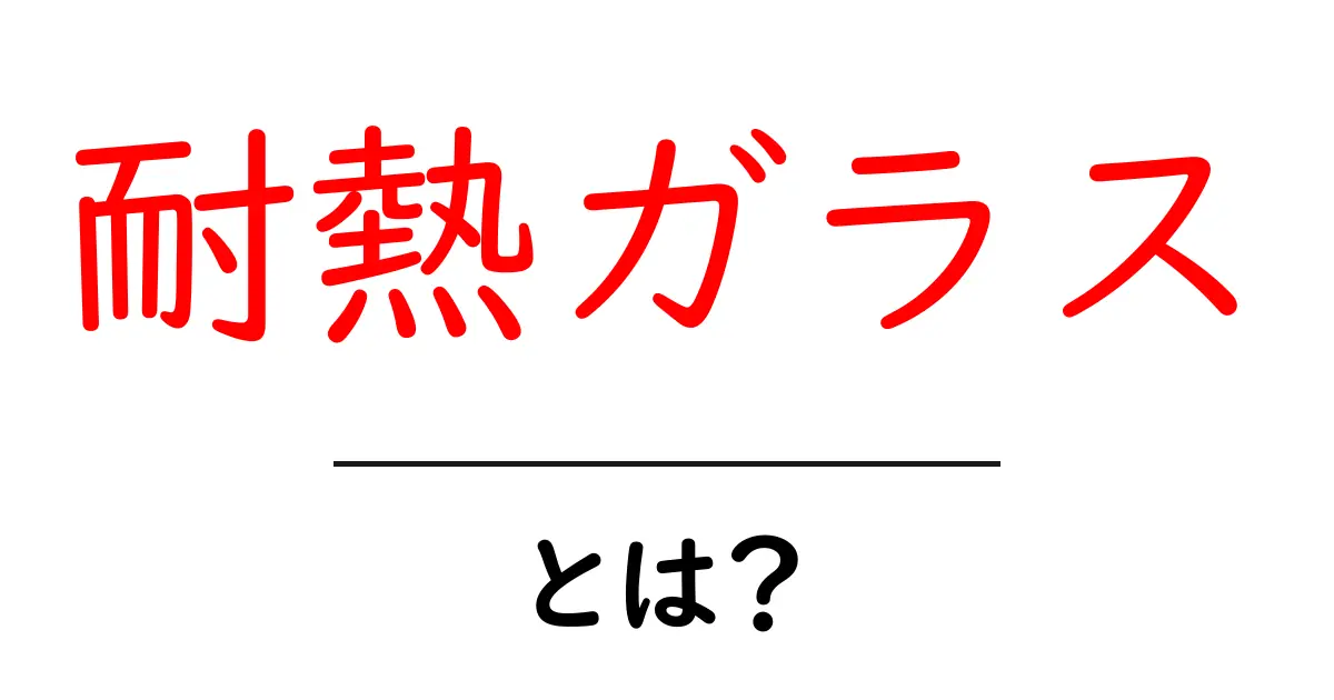 耐熱ガラスとは？使い方や特性を詳しく解説！共起語・同意語も併せて解説！