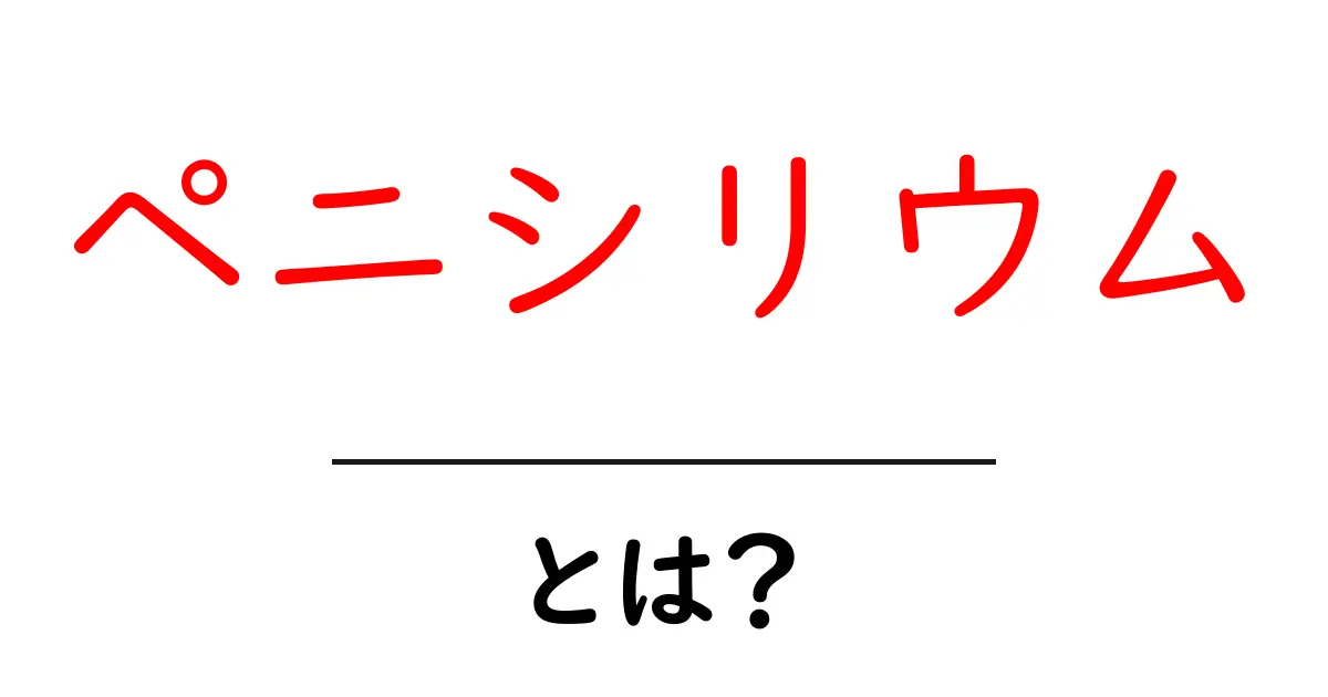 ペニシリウムとは？その正体と私たちの生活への影響共起語・同意語も併せて解説！