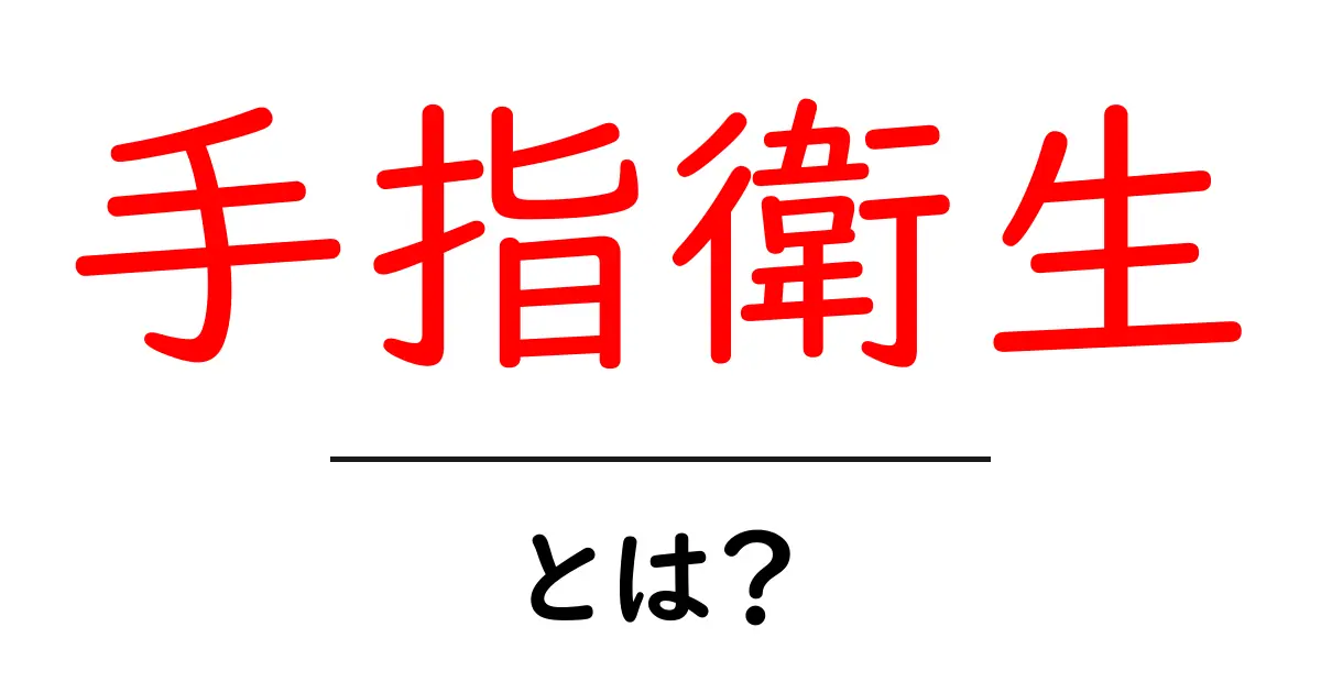 手指衛生とは?日常生活で実践すべき基本知識共起語・同意語も併せて解説!