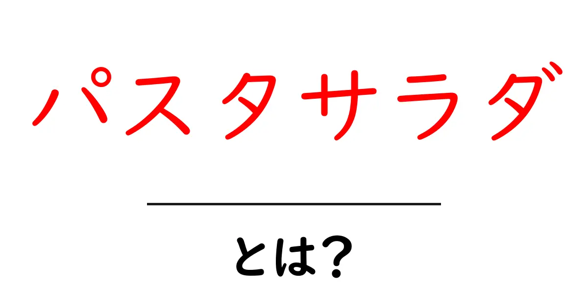 パスタサラダとは？簡単で美味しいレシピと楽しみ方共起語・同意語も併せて解説！