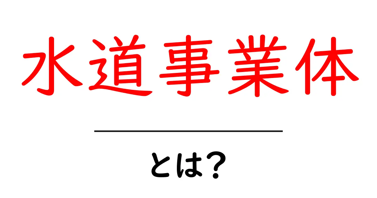 水道事業体とは?私たちの生活を支える水のプロフェッショナル共起語・同意語も併せて解説!