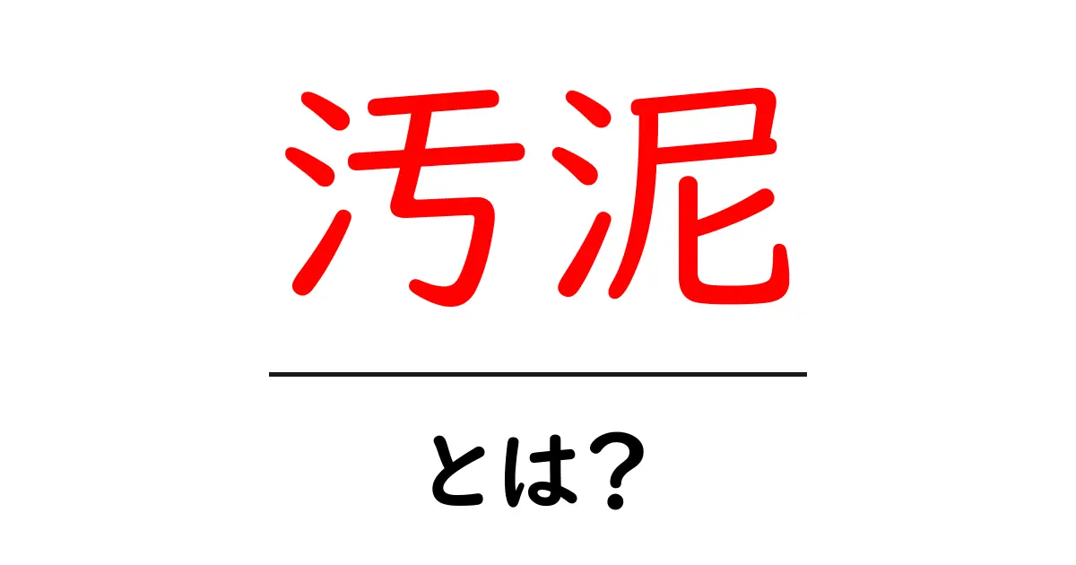 汚泥とは?その正体と私たちの生活に与える影響共起語・同意語も併せて解説!
