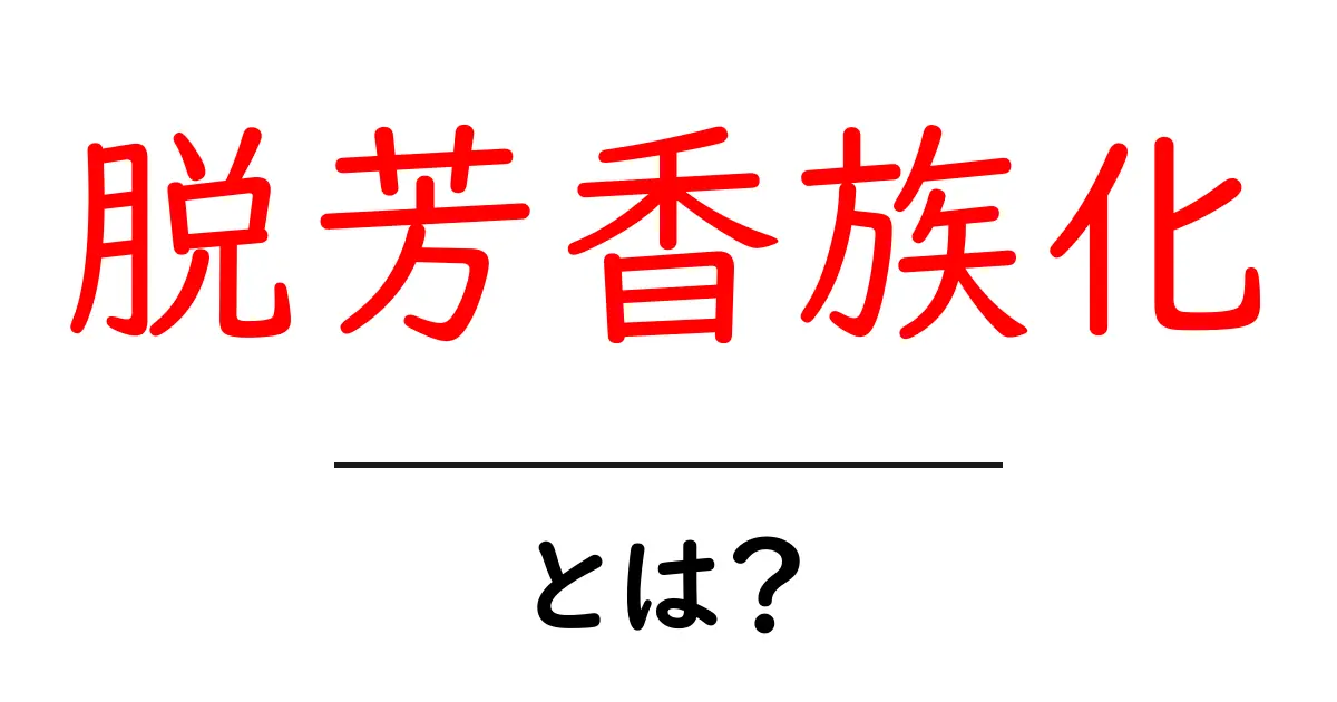 脱芳香族化って何？基礎からわかる説明共起語・同意語も併せて解説！