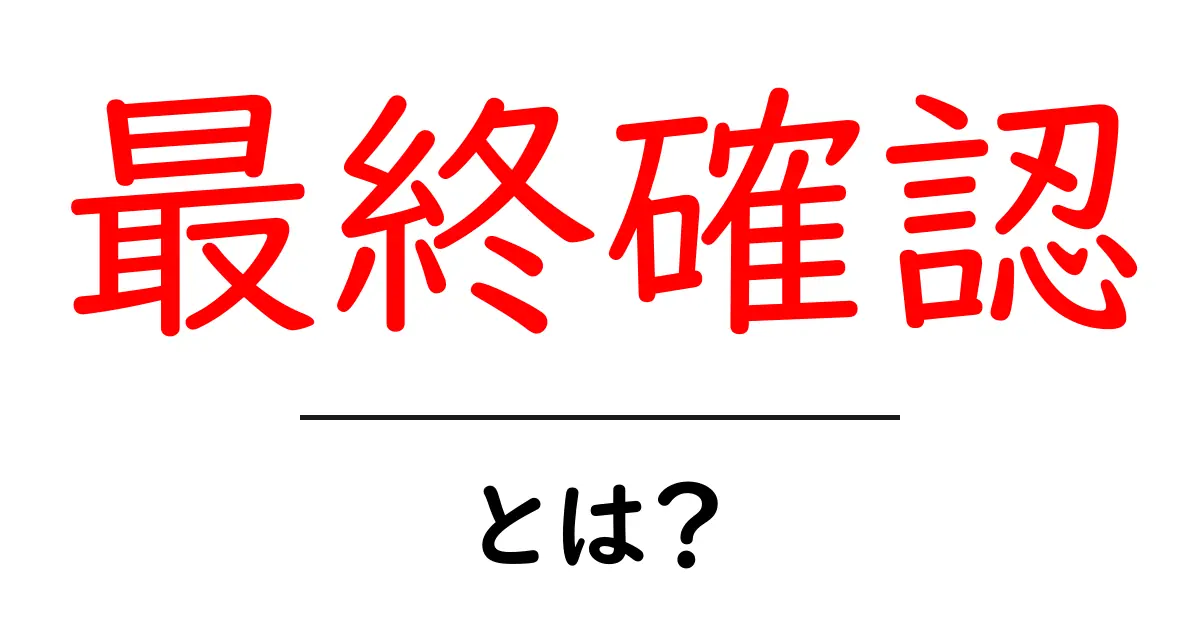 最終確認とは?重要性や使い方を詳しく解説!共起語・同意語も併せて解説!